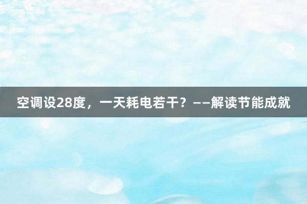 空调设28度，一天耗电若干？——解读节能成就